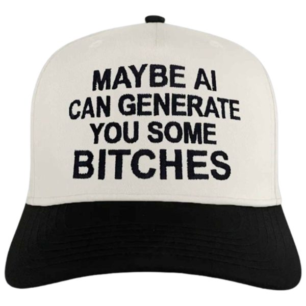 Maybe AI Can Generate You Some Bitches Hat