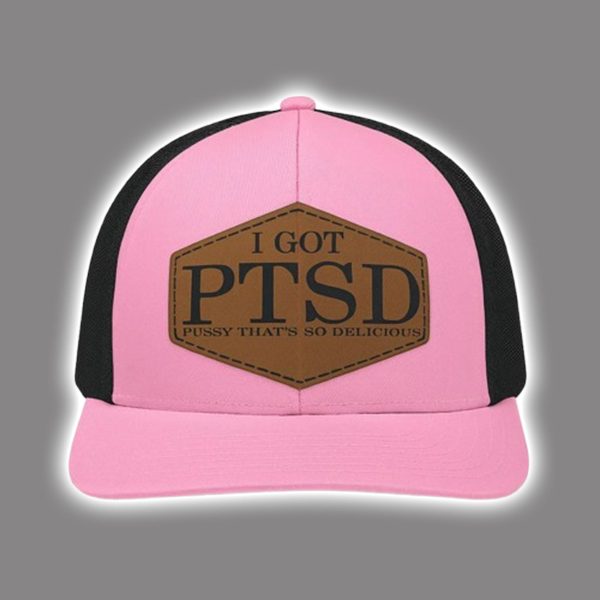I Got PTSD Pussy That's So Delicious Hat