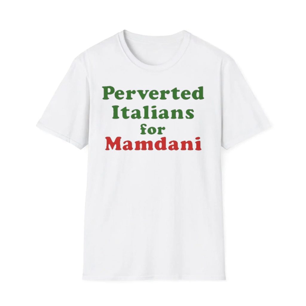 Perverted Italians For Mamdani Shirt