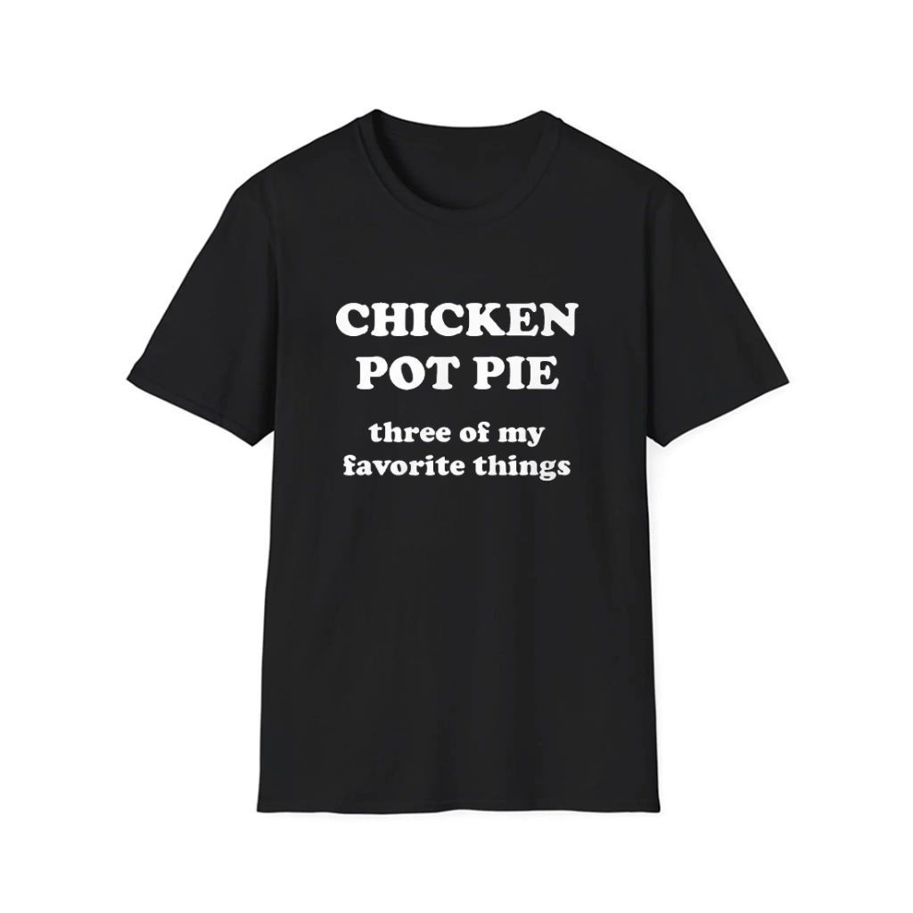 Chicken Pot Pie Three Of My Favorite Things Shirt 1 Chicken Pot Pie Three Of My Favorite Things Shirt 1