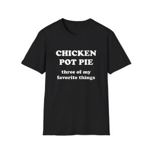 Chicken Pot Pie Three Of My Favorite Things Shirt 1