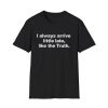 I Always Arrive Little Late Like The Truth Shirt 1