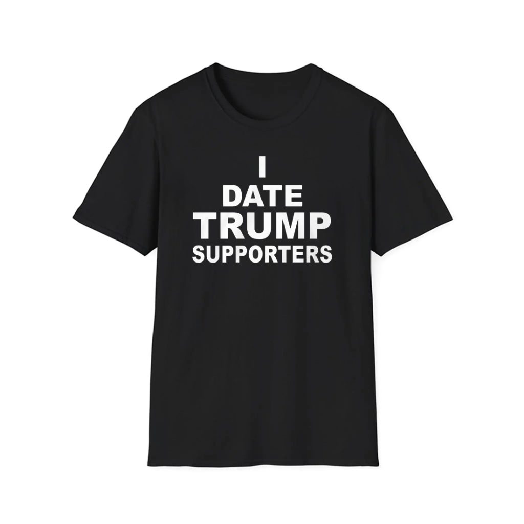 I Date Trump Supporters Shirt