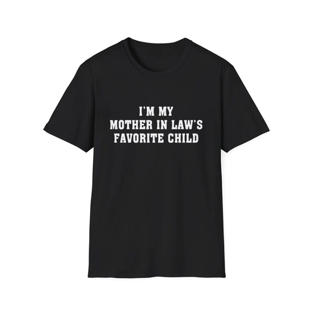 I’m My Mother In Law’s Favorite Child Shirt