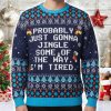 Probably Just Gonna Jingle Some Of The Way I'm Tired Ugly Sweater