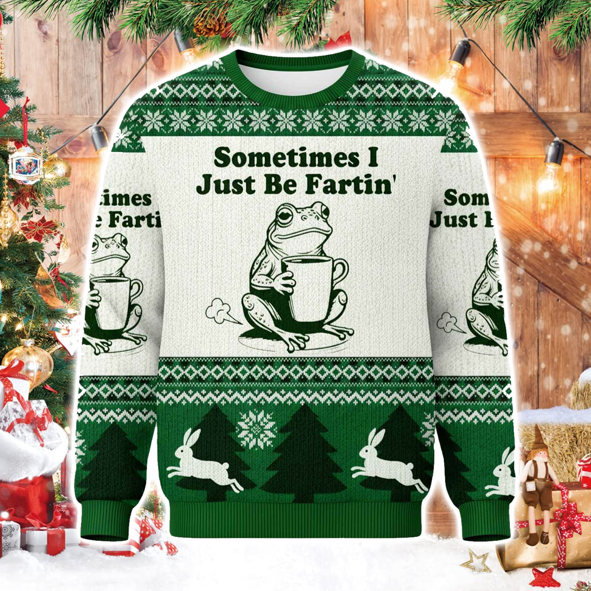 Sometimes I Just Be Fartin Christmas Ugly Sweater