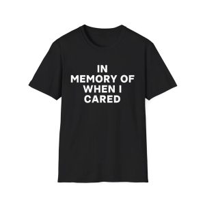 In Memory Of When I Cared Shirt