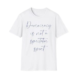 Democracy Is Not A Spectator Sport Shirt