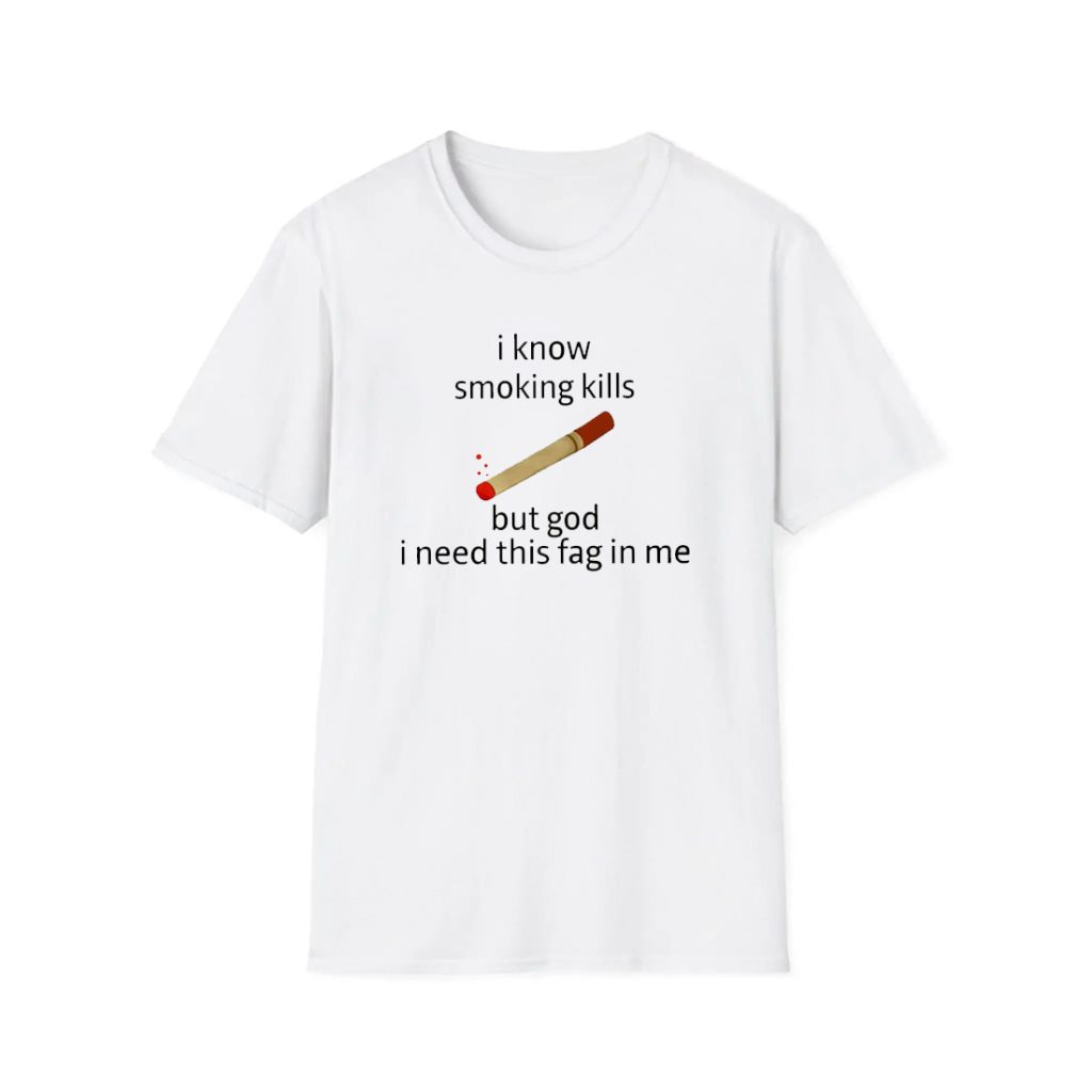 I Know Smoking Kills But God I Need This Fag In Me Shirt 1