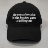 The Sexual Tension In This Hockey Game Is Killing Me Hat