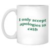 I Only Accept Apologies In Cash Mugs