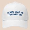Women Want Me Fish Want Me Hat