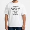 Ayo Edebiri Do Not Talk To Me About Ai I Will Kill Myself T Shirt