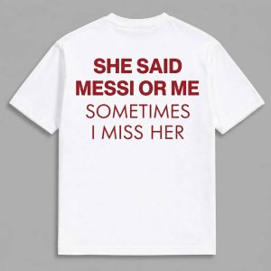 She Said Messi Or Me Sometimes I Miss Her Shirt
