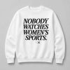 Jim Harbaugh And Mike McDaniel Nobody Watches Women's Sports Sweatshirt